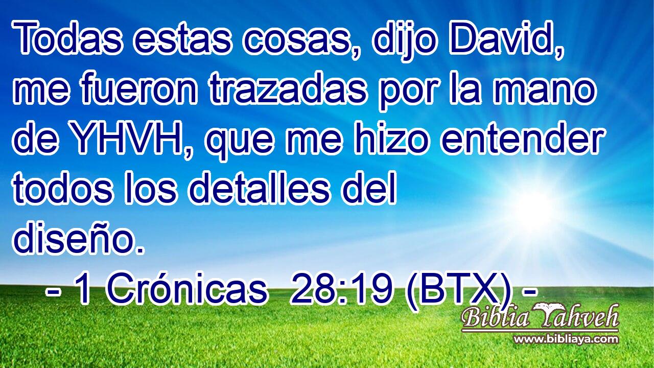 Todas estas cosas, dijo David, me fueron trazadas por la mano de YHVH, que me hizo entender todos los detalles del diseño.