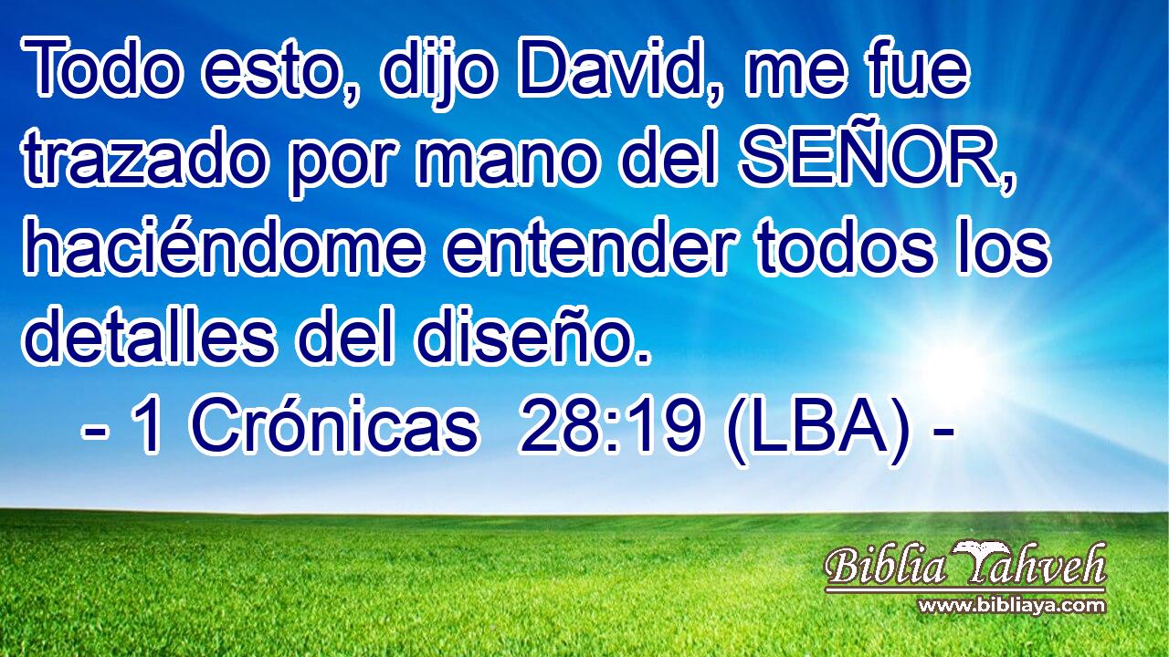 Todo esto, dijo David, me fue trazado por mano del SEÑOR, haciéndome entender todos los detalles del diseño.