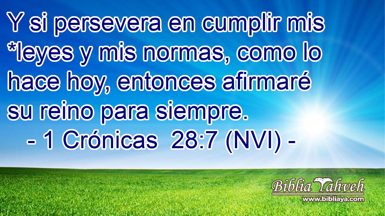  Y si persevera en cumplir mis *leyes y mis normas, como lo hace hoy, entonces afirmaré su reino para siempre. 