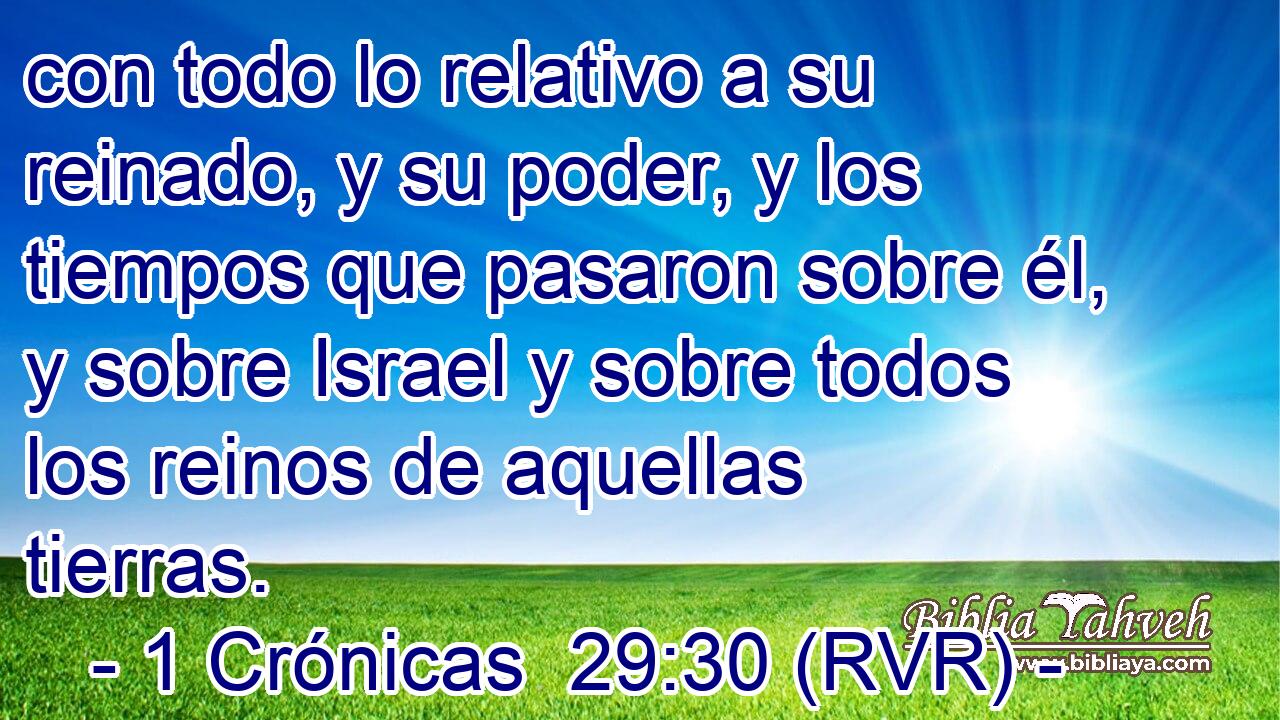 con todo lo relativo a su reinado, y su poder, y los tiempos que pasaron sobre él, y sobre Israel y sobre todos los reinos de aquellas tierras.