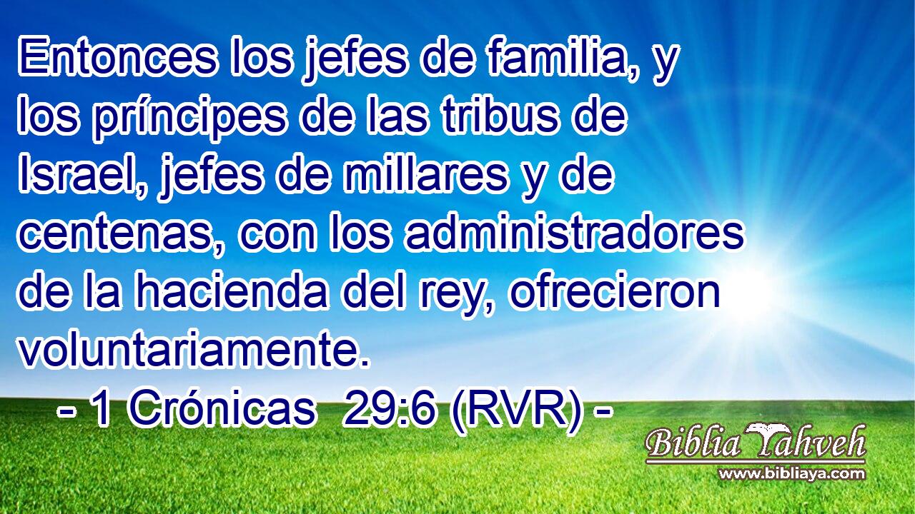 Entonces los jefes de familia, y los príncipes de las tribus de Israel, jefes de millares y de centenas, con los administradores de la hacienda del rey, ofrecieron voluntariamente.