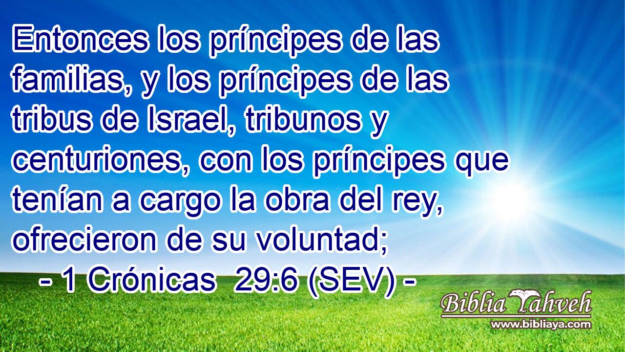 Entonces los príncipes de las familias, y los príncipes de las tribus de Israel, tribunos y centuriones, con los príncipes que tenían a cargo la obra del rey, ofrecieron de su voluntad;
