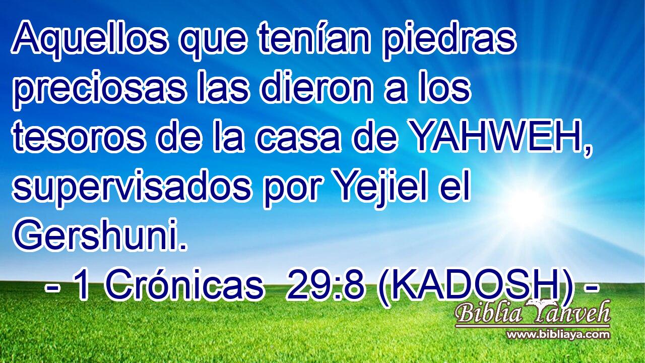  Aquellos que tenían piedras preciosas las dieron a los tesoros de la casa de YAHWEH, supervisados por Yejiel el Gershuni. 