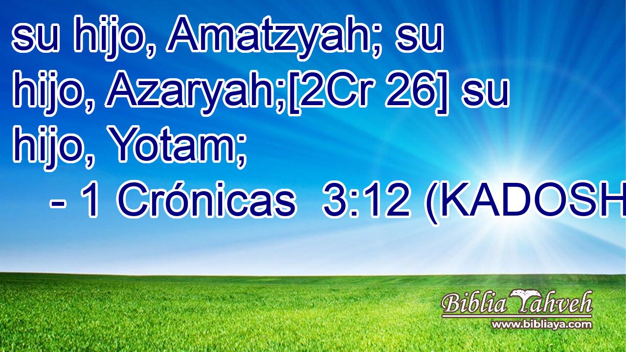  su hijo, Amatzyah; su hijo, Azaryah;[2Cr 26] su hijo, Yotam; 