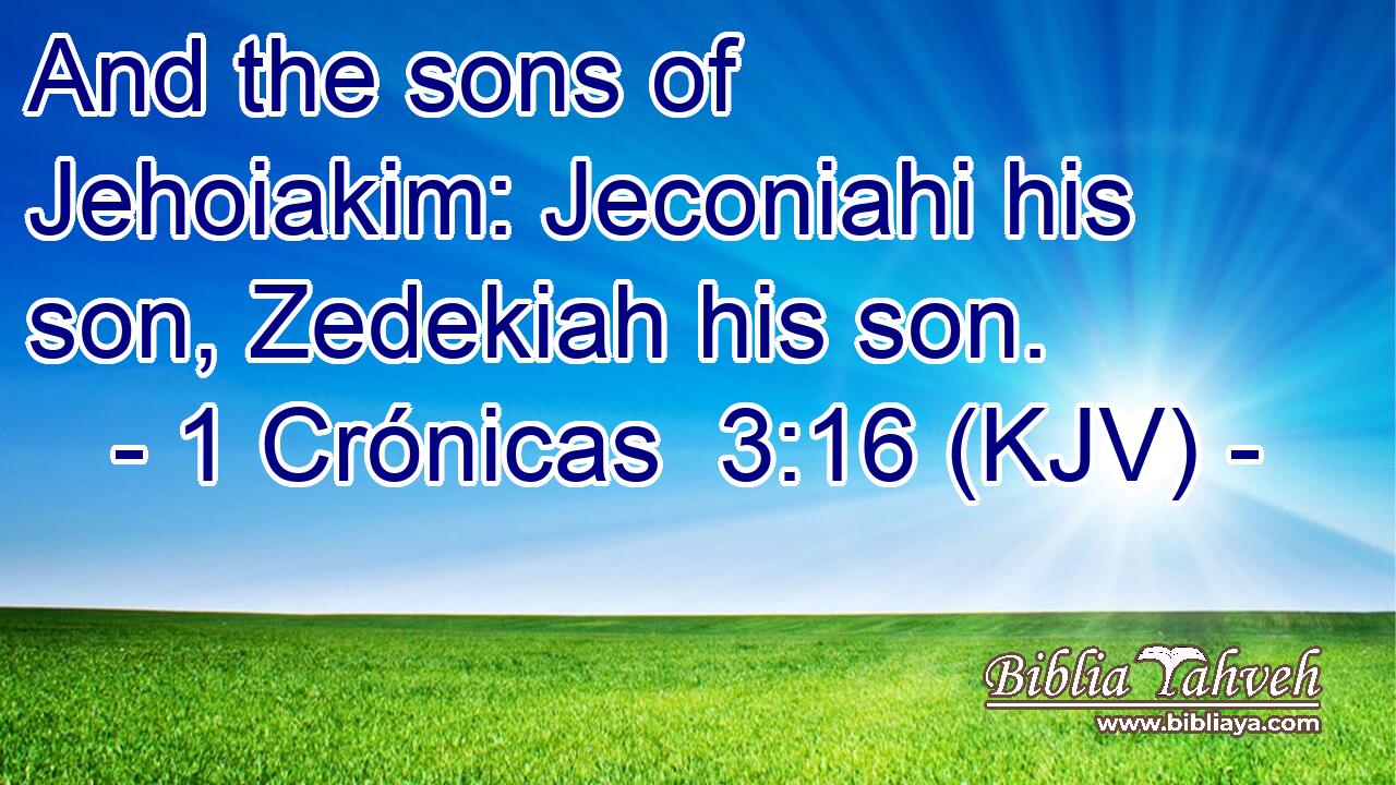 And the sons of Jehoiakim: Jeconiahi his son, Zedekiah his son.