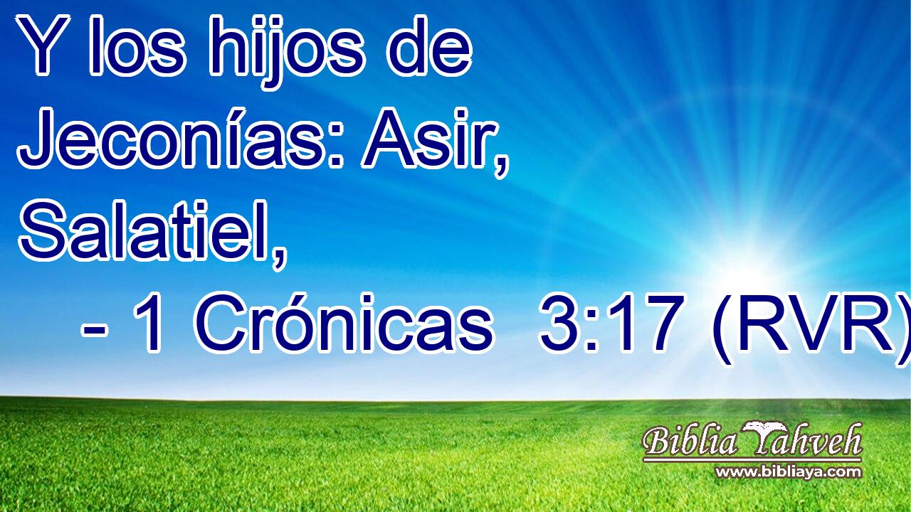 Y los hijos de Jeconías: Asir, Salatiel,