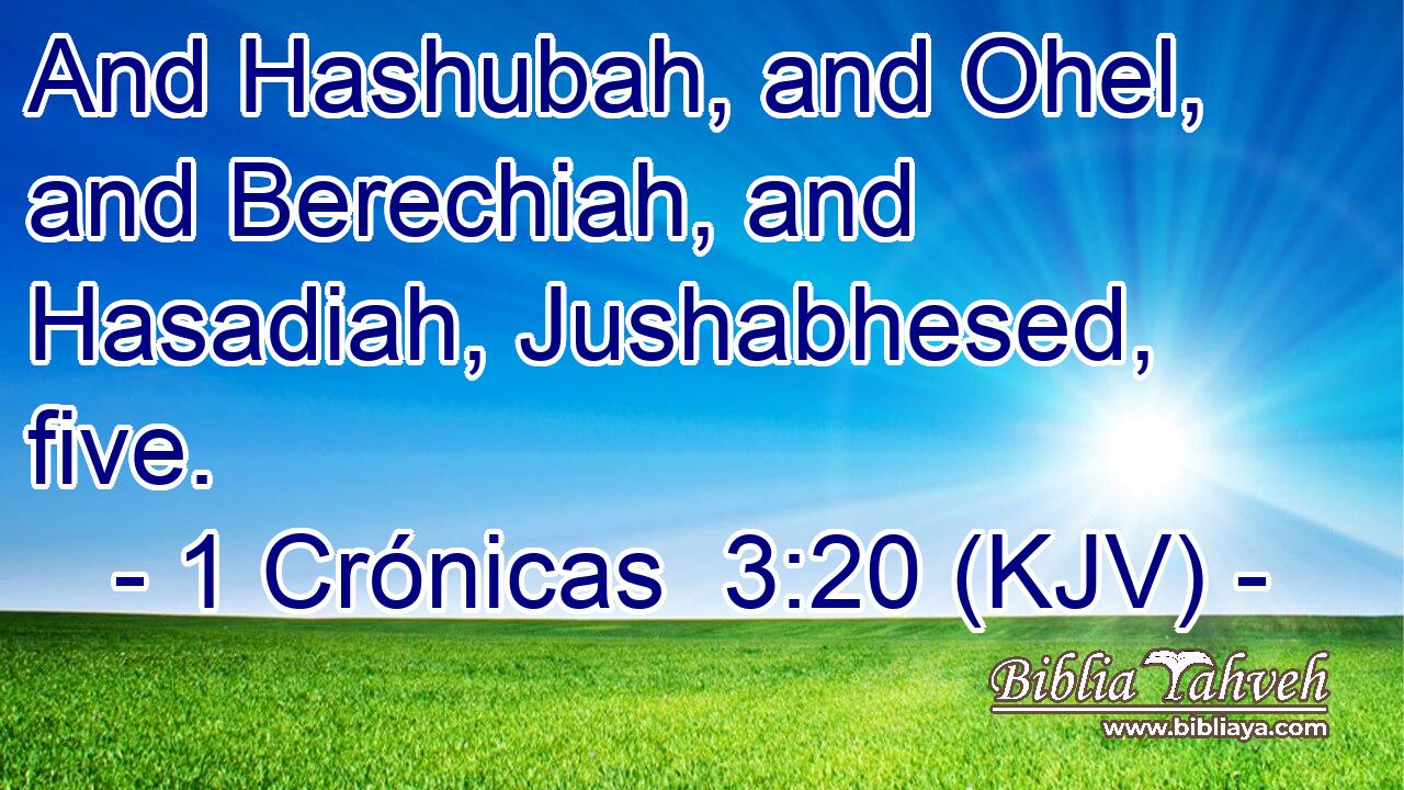And Hashubah, and Ohel, and Berechiah, and Hasadiah, Jushabhesed, five.