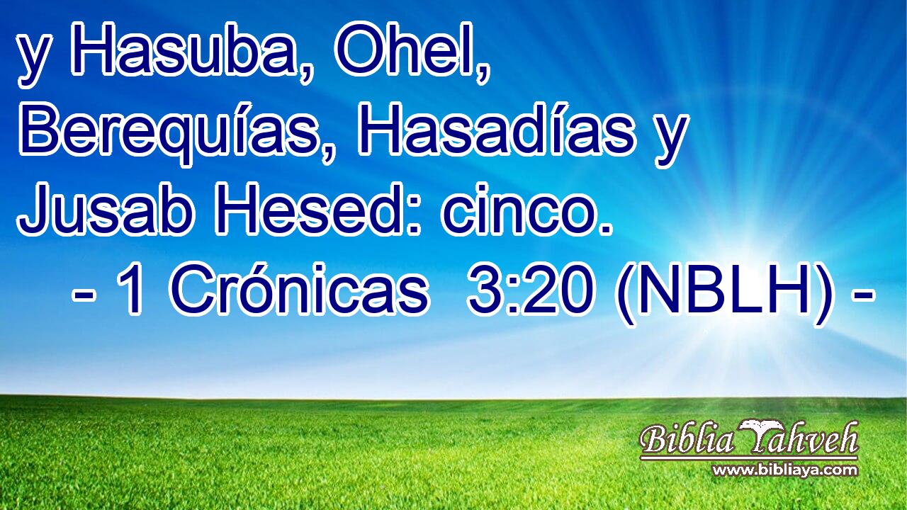  y Hasuba, Ohel, Berequías, Hasadías y Jusab Hesed: cinco. 