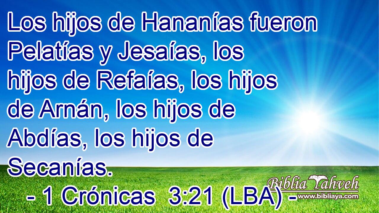 Los hijos de Hananías fueron Pelatías y Jesaías, los hijos de Refaías, los hijos de Arnán, los hijos de Abdías, los hijos de Secanías.