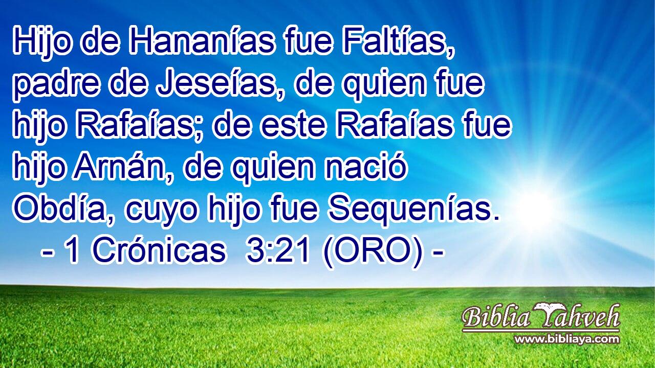  Hijo de Hananías fue Faltías, padre de Jeseías, de quien fue hijo Rafaías; de este Rafaías fue hijo Arnán, de quien nació Obdía, cuyo hijo fue Sequenías. 