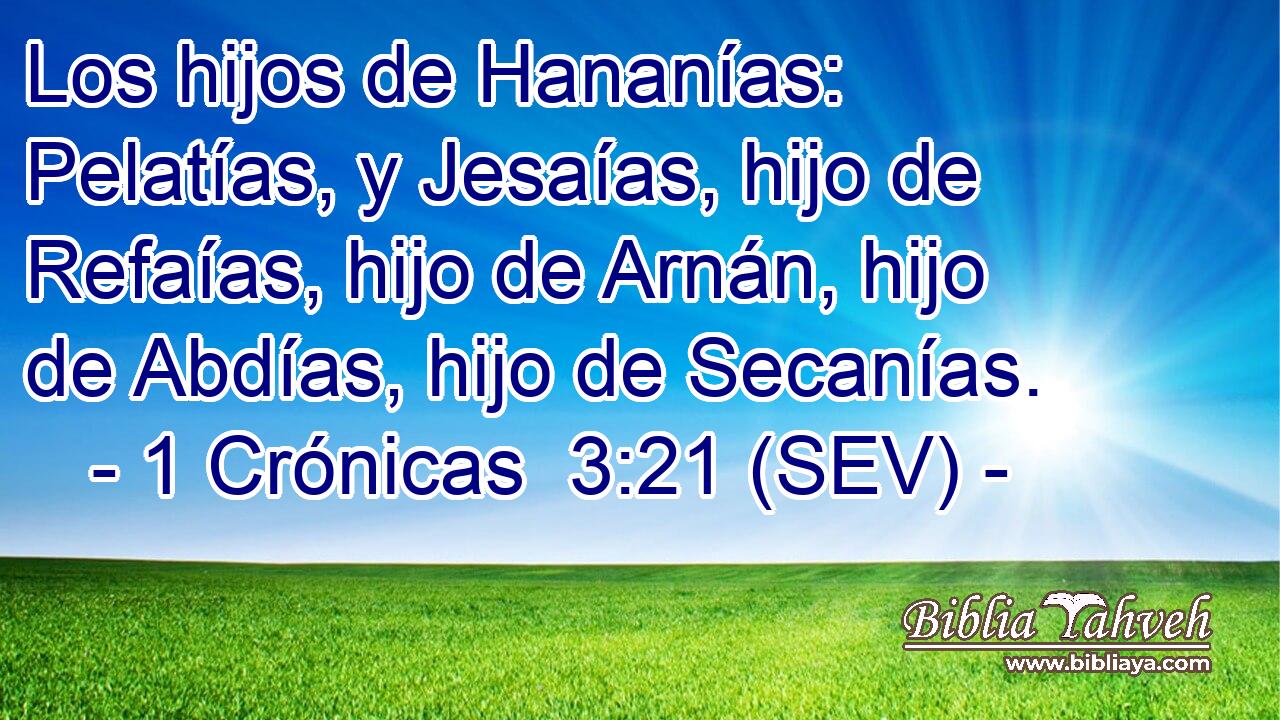 Los hijos de Hananías: Pelatías, y Jesaías, hijo de Refaías, hijo de Arnán, hijo de Abdías, hijo de Secanías.