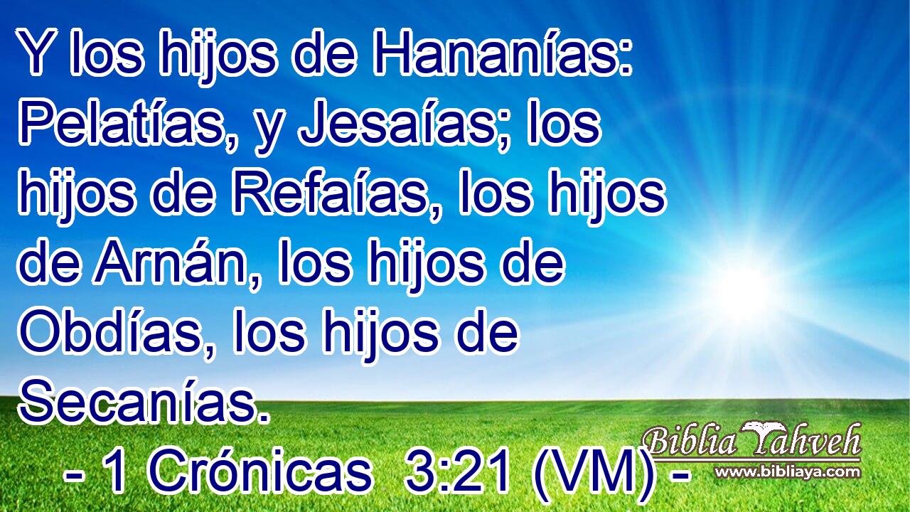  Y los hijos de Hananías: Pelatías, y Jesaías; los hijos de Refaías, los hijos de Arnán, los hijos de Obdías, los hijos de Secanías. 