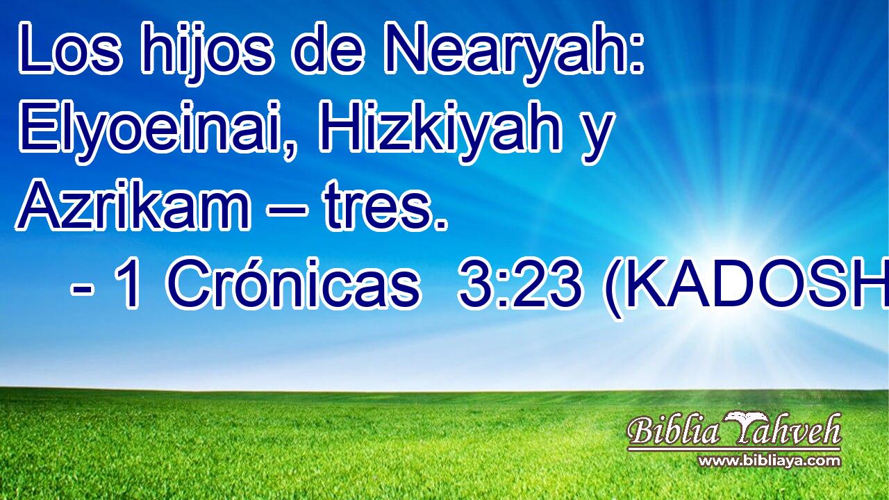  Los hijos de Nearyah: Elyoeinai, Hizkiyah y Azrikam – tres. 