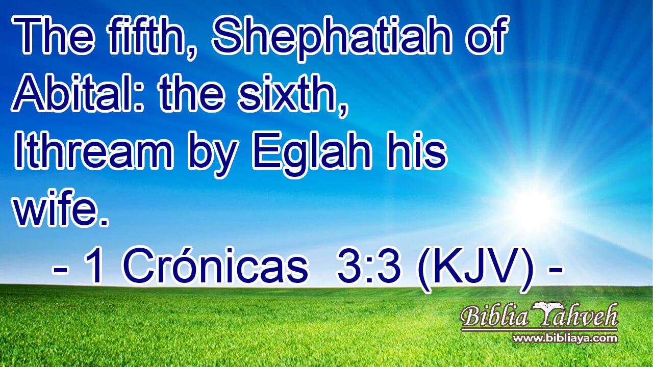 The fifth, Shephatiah of Abital: the sixth, Ithream by Eglah his wife.