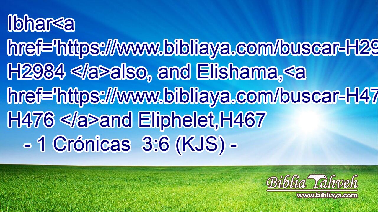 Ibhar H2984 also, and Elishama, H476 and Eliphelet,H467