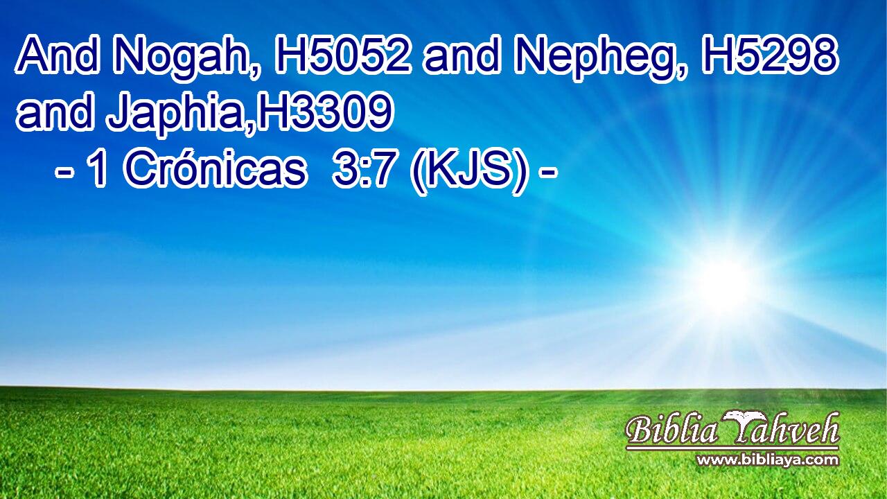 And Nogah, H5052 and Nepheg, H5298 and Japhia,H3309