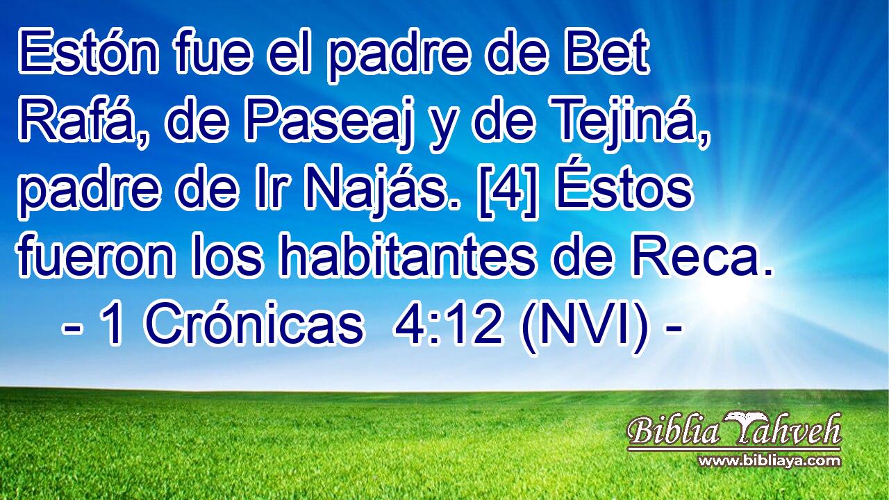  Estón fue el padre de Bet Rafá, de Paseaj y de Tejiná, padre de Ir Najás. [4] Éstos fueron los habitantes de Reca. 
