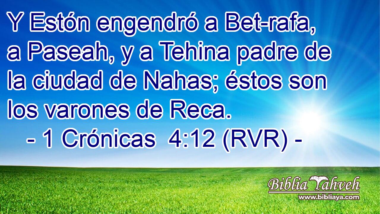 Y Estón engendró a Bet-rafa, a Paseah, y a Tehina padre de la ciudad de Nahas; éstos son los varones de Reca.