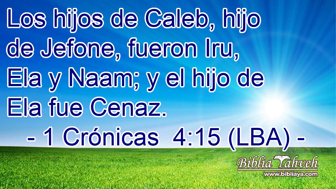 Los hijos de Caleb, hijo de Jefone, fueron Iru, Ela y Naam; y el hijo de Ela fue Cenaz.