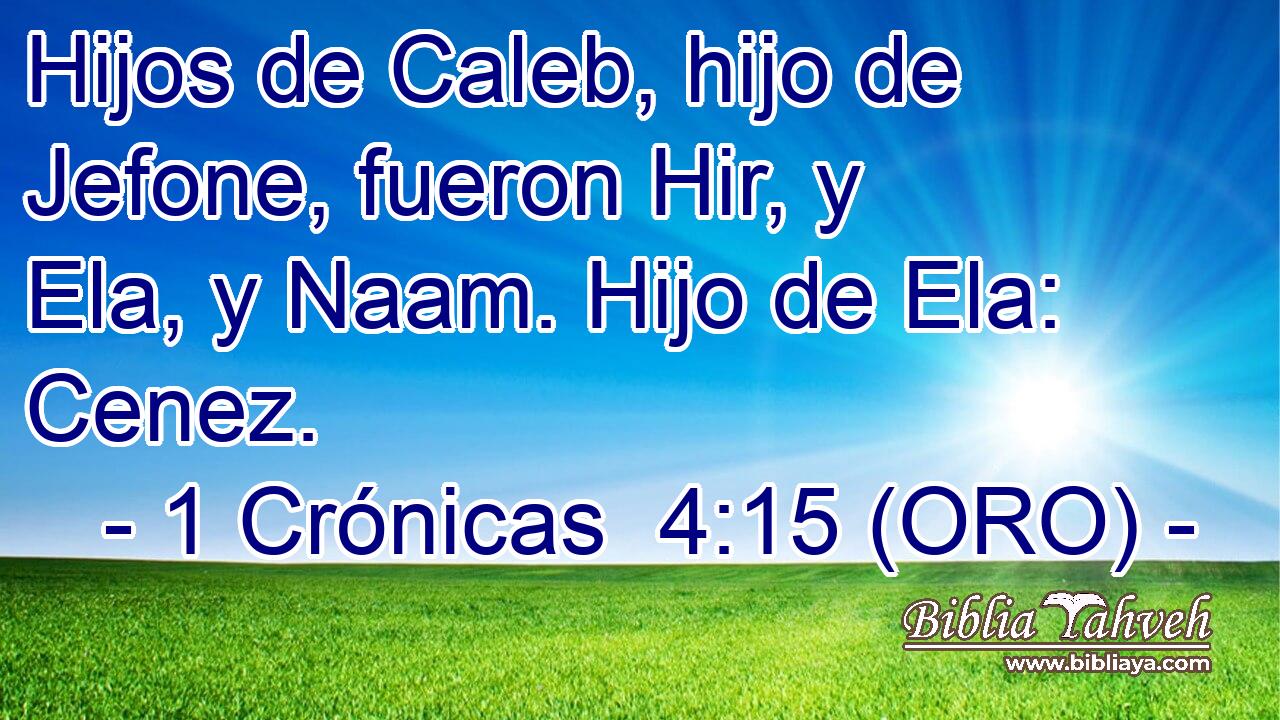  Hijos de Caleb, hijo de Jefone, fueron Hir, y Ela, y Naam. Hijo de Ela: Cenez. 