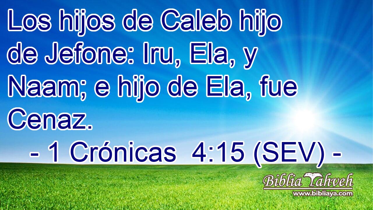 Los hijos de Caleb hijo de Jefone: Iru, Ela, y Naam; e hijo de Ela, fue Cenaz.
