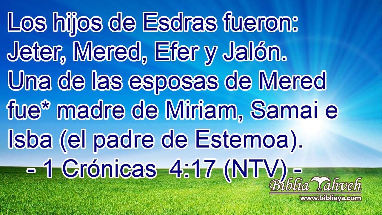 Los hijos de Esdras fueron: Jeter, Mered, Efer y Jalón. Una de las esposas de Mered fue* madre de Miriam, Samai e Isba (el padre de Estemoa).