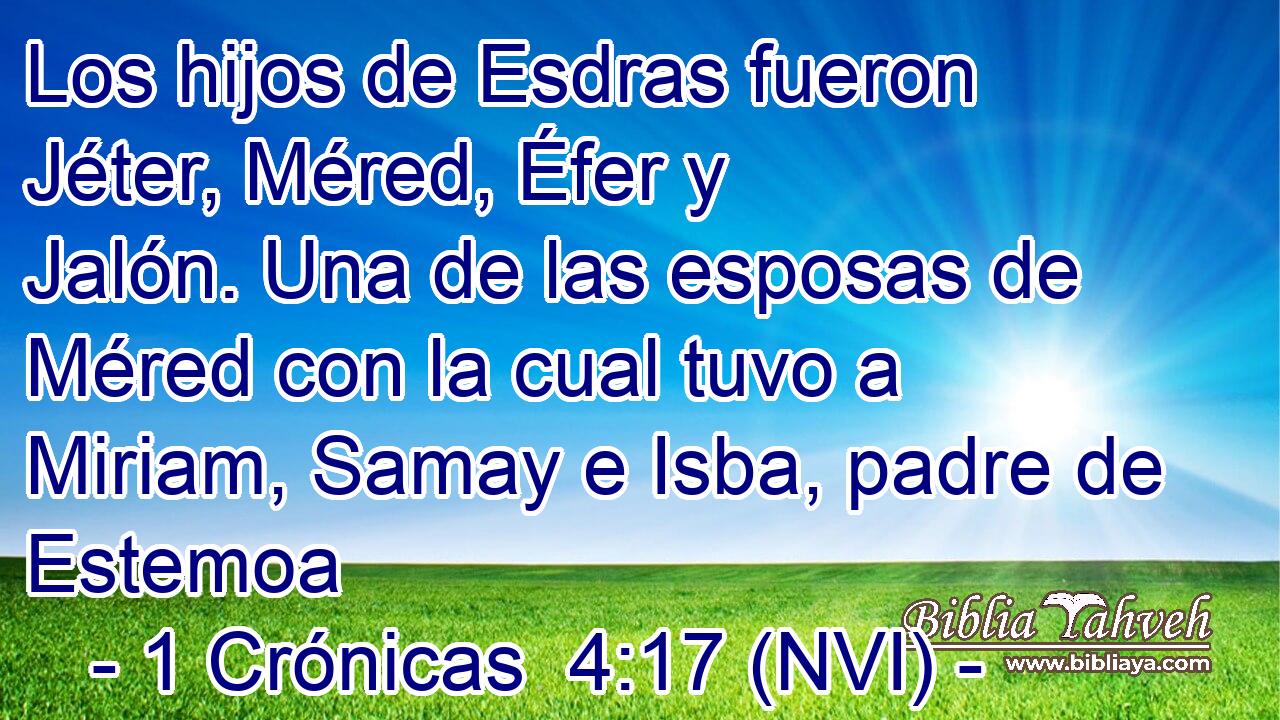  Los hijos de Esdras fueron Jéter, Méred, Éfer y Jalón. Una de las esposas de Méred con la cual tuvo a Miriam, Samay e Isba, padre de Estemoa 