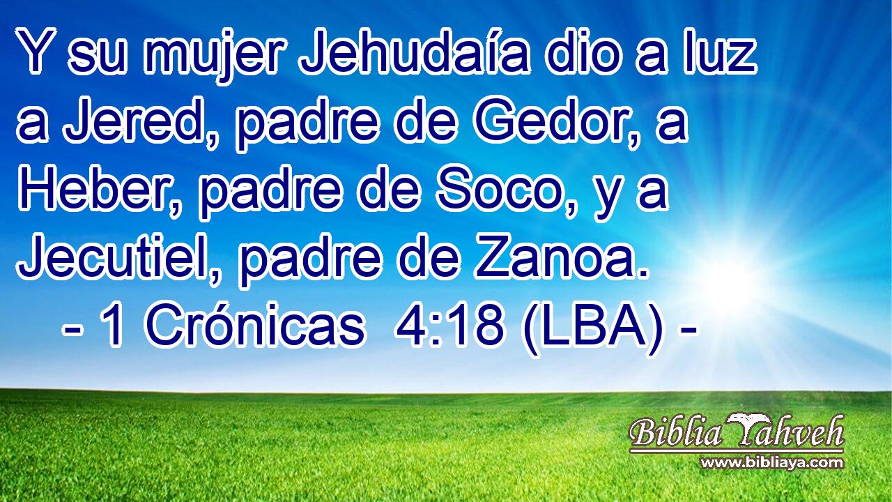Y su mujer Jehudaía dio a luz a Jered, padre de Gedor, a Heber, padre de Soco, y a Jecutiel, padre de Zanoa.