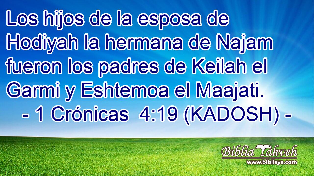 Los hijos de la esposa de Hodiyah la hermana de Najam fueron los padres de Keilah el Garmi y Eshtemoa el Maajati. 