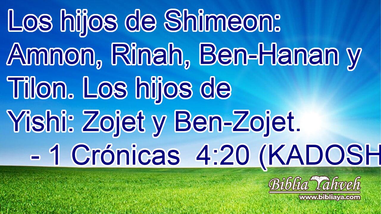  Los hijos de Shimeon: Amnon, Rinah, Ben-Hanan y Tilon. Los hijos de Yishi: Zojet y Ben-Zojet. 