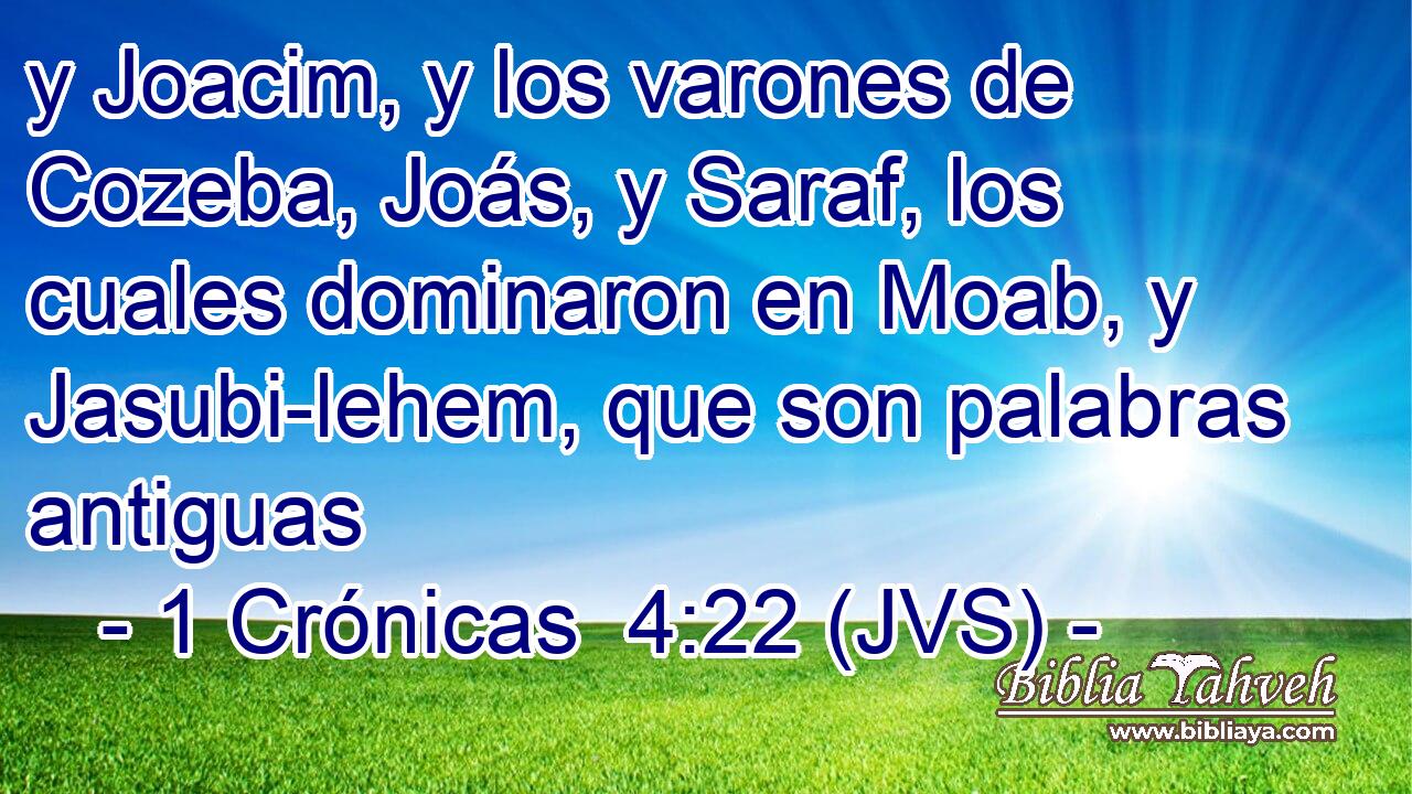 y Joacim, y los varones de Cozeba, Joás, y Saraf, los cuales dominaron en Moab, y Jasubi-lehem, que son palabras antiguas