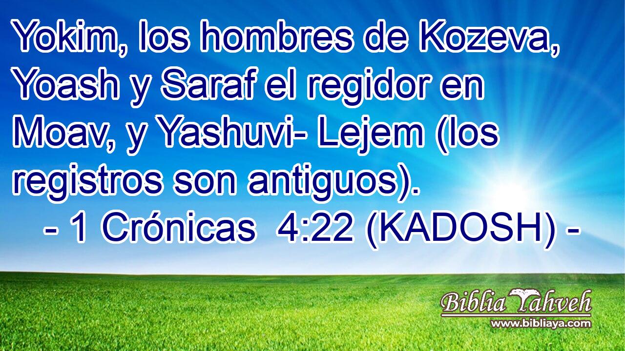  Yokim, los hombres de Kozeva, Yoash y Saraf el regidor en Moav, y Yashuvi- Lejem (los registros son antiguos). 