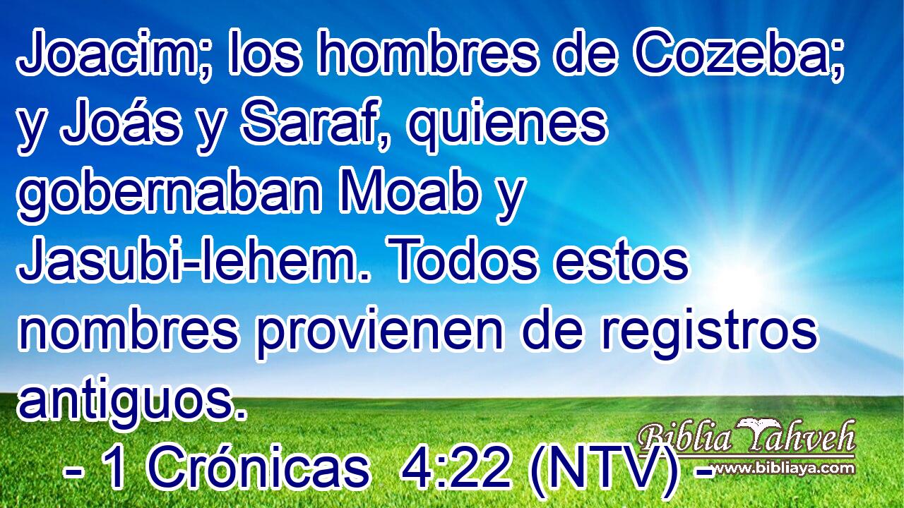 Joacim; los hombres de Cozeba; y Joás y Saraf, quienes gobernaban Moab y Jasubi-lehem. Todos estos nombres provienen de registros antiguos.