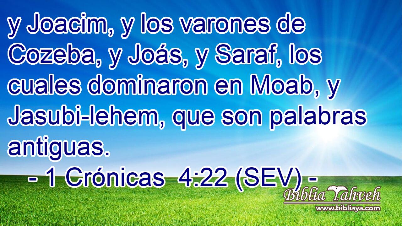 y Joacim, y los varones de Cozeba, y Joás, y Saraf, los cuales dominaron en Moab, y Jasubi-lehem, que son palabras antiguas.