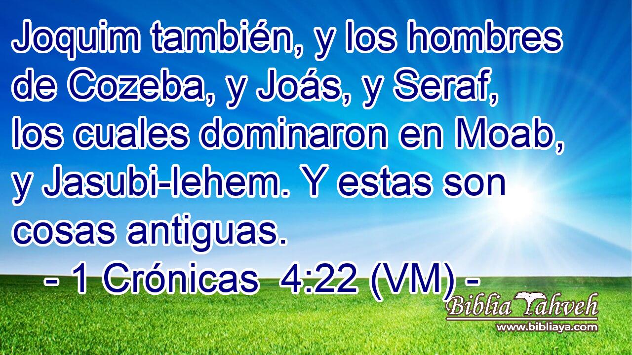  Joquim también, y los hombres de Cozeba, y Joás, y Seraf, los cuales dominaron en Moab, y Jasubi-lehem. Y estas son cosas antiguas. 
