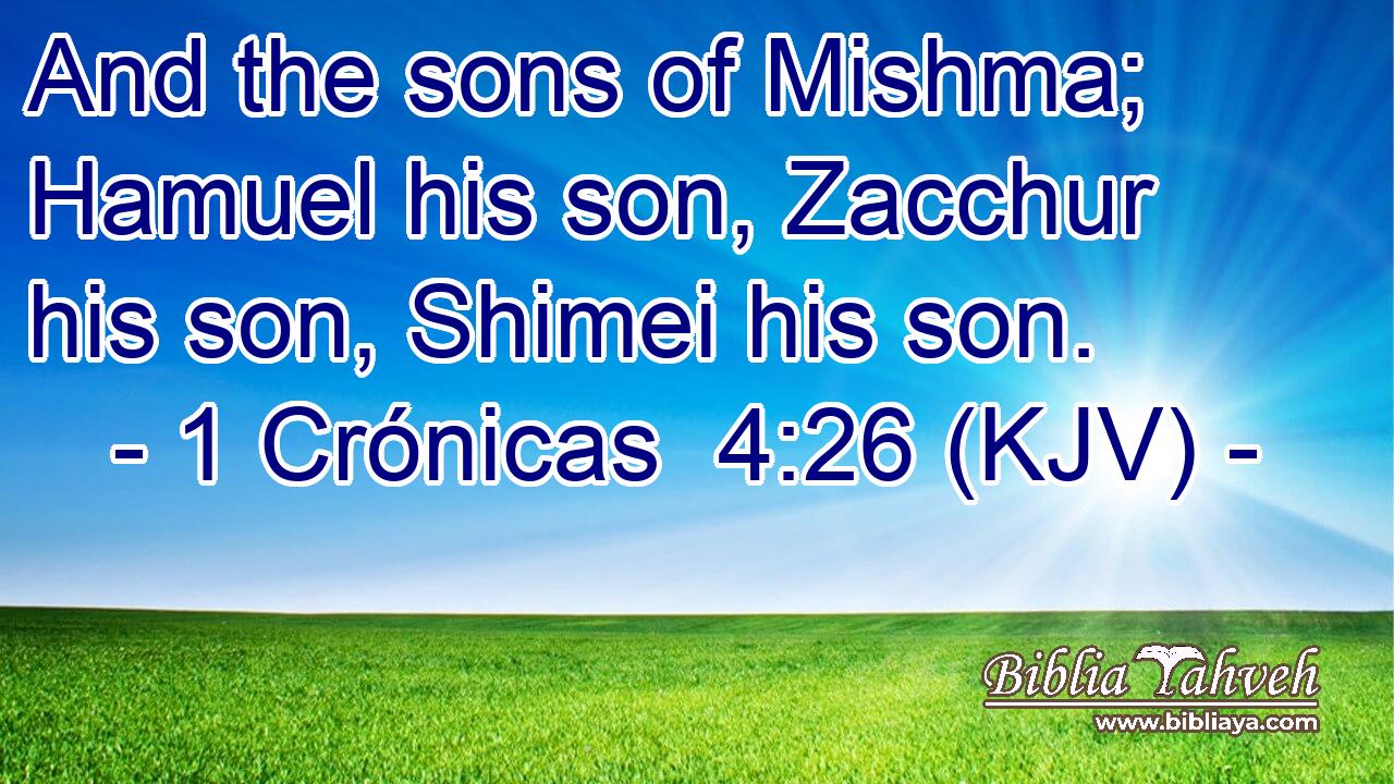 And the sons of Mishma; Hamuel his son, Zacchur his son, Shimei his son.