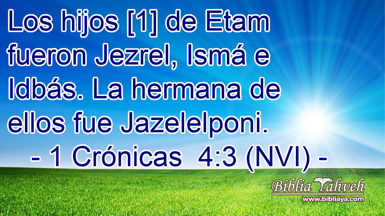  Los hijos [1] de Etam fueron Jezrel, Ismá e Idbás. La hermana de ellos fue Jazelelponi. 