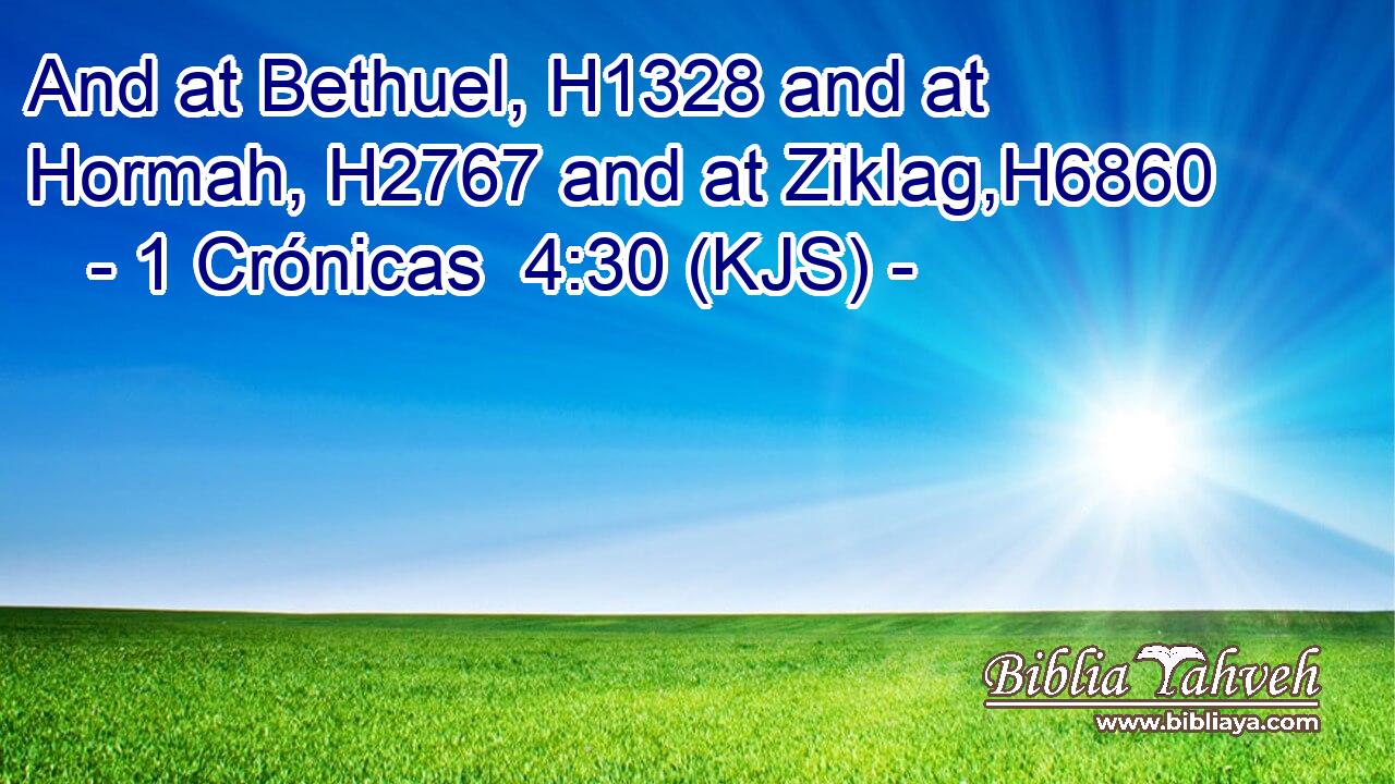 And at Bethuel, H1328 and at Hormah, H2767 and at Ziklag,H6860