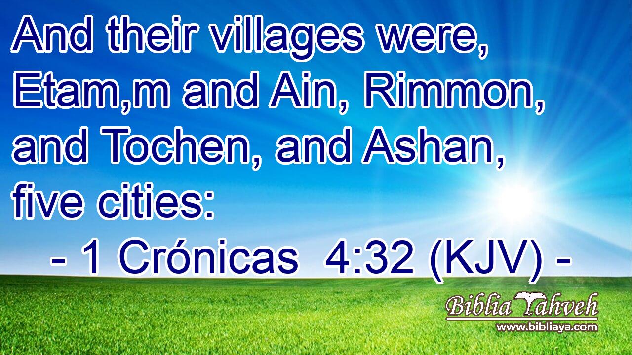 And their villages were, Etam,m and Ain, Rimmon, and Tochen, and Ashan, five cities: