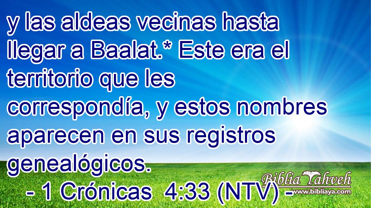 y las aldeas vecinas hasta llegar a Baalat.* Este era el territorio que les correspondía, y estos nombres aparecen en sus registros genealógicos.