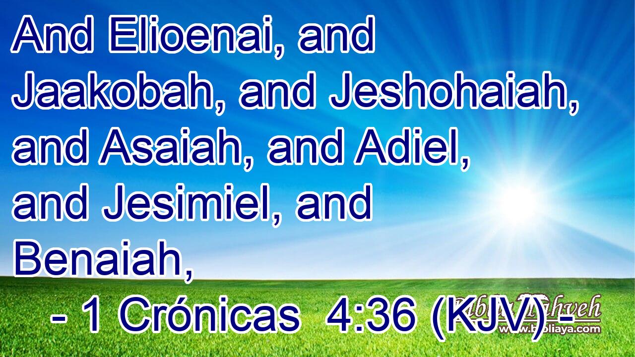 And Elioenai, and Jaakobah, and Jeshohaiah, and Asaiah, and Adiel, and Jesimiel, and Benaiah,