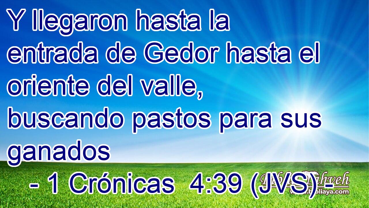 Y llegaron hasta la entrada de Gedor hasta el oriente del valle, buscando pastos para sus ganados