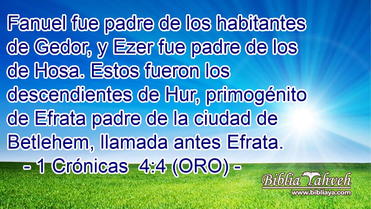  Fanuel fue padre de los habitantes de Gedor, y Ezer fue padre de los de Hosa. Estos fueron los descendientes de Hur, primogénito de Efrata padre de la ciudad de Betlehem, llamada antes Efrata. 