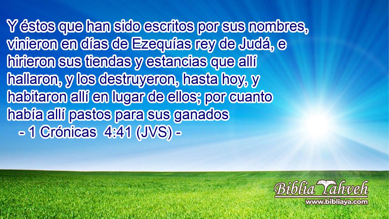 Y éstos que han sido escritos por sus nombres, vinieron en días de Ezequías rey de Judá, e hirieron sus tiendas y estancias que allí hallaron, y los destruyeron, hasta hoy, y habitaron allí en lugar de ellos; por cuanto había allí pastos para sus ganados