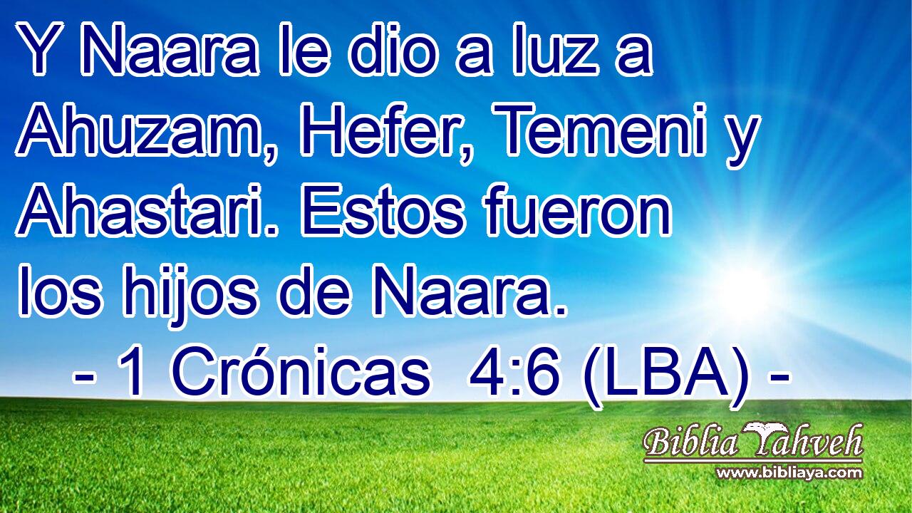 Y Naara le dio a luz a Ahuzam, Hefer, Temeni y Ahastari. Estos fueron los hijos de Naara.
