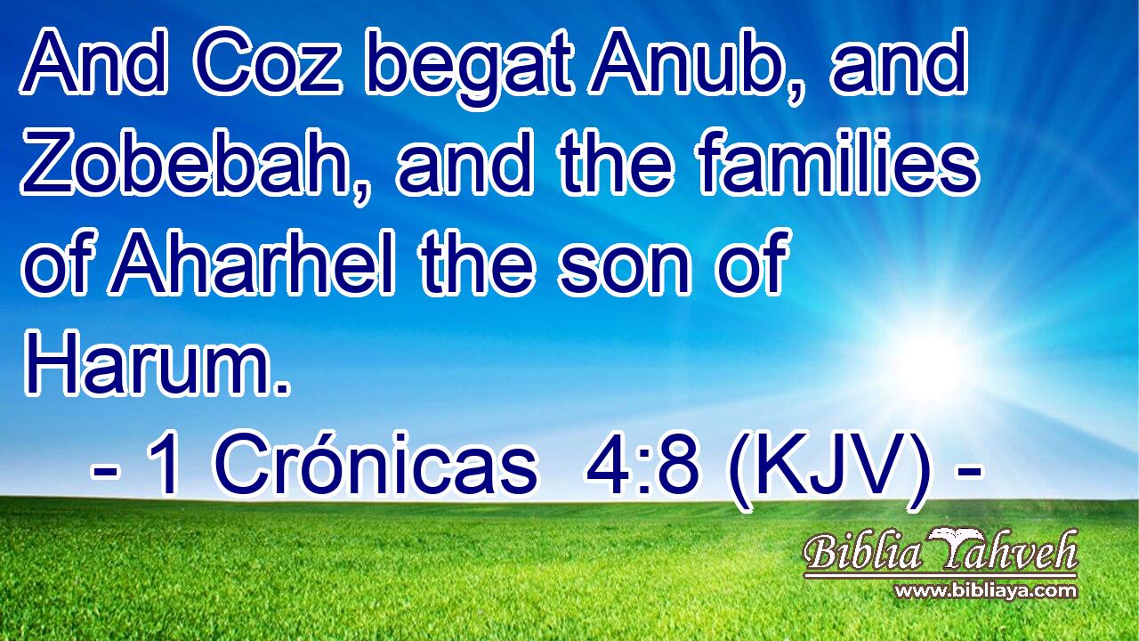 And Coz begat Anub, and Zobebah, and the families of Aharhel the son of Harum.