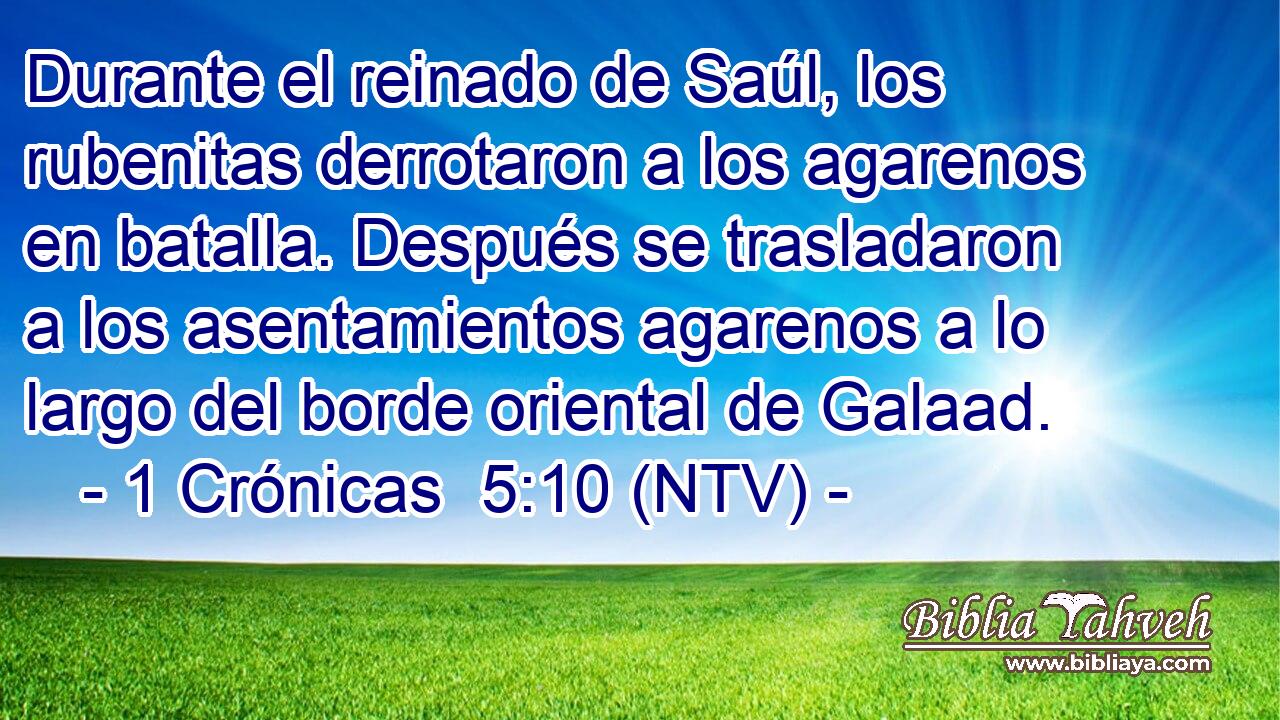 Durante el reinado de Saúl, los rubenitas derrotaron a los agarenos en batalla. Después se trasladaron a los asentamientos agarenos a lo largo del borde oriental de Galaad.