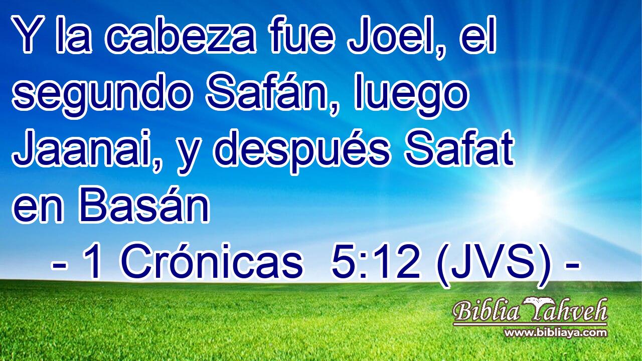 Y la cabeza fue Joel, el segundo Safán, luego Jaanai, y después Safat en Basán
