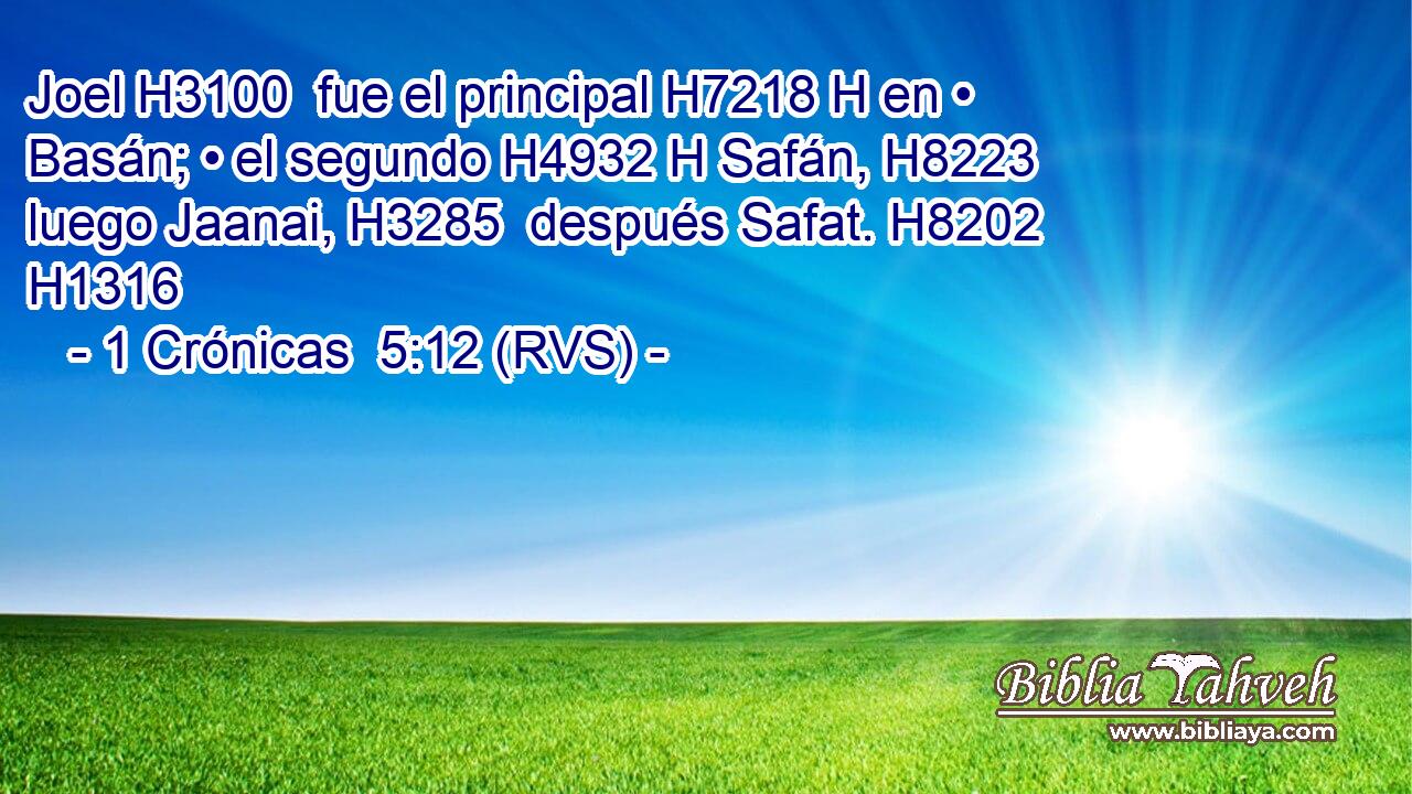 Joel H3100  fue el principal H7218 H en • Basán; • el segundo H4932 H Safán, H8223  luego Jaanai, H3285  después Safat. H8202  H1316 