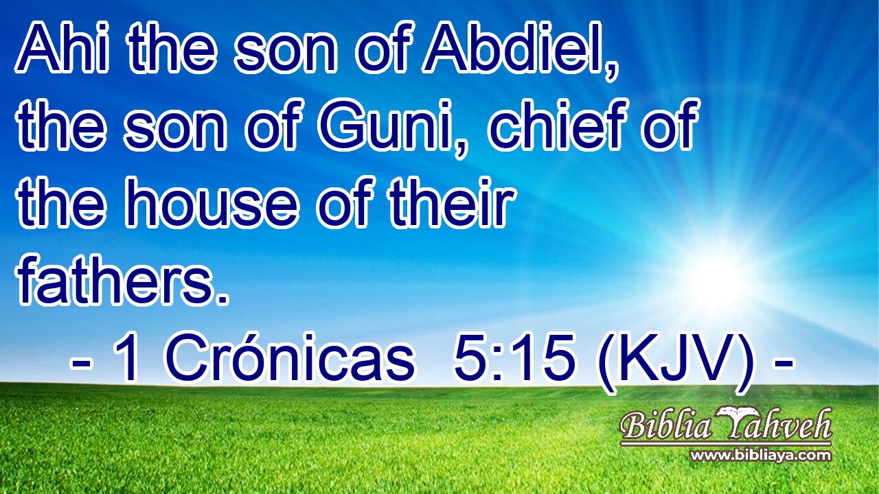Ahi the son of Abdiel, the son of Guni, chief of the house of their fathers.